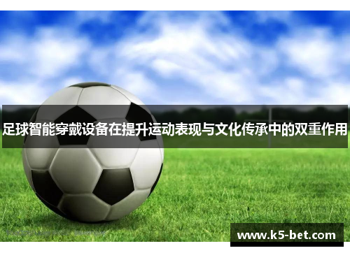 足球智能穿戴设备在提升运动表现与文化传承中的双重作用